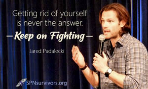 Getting rid of yourself is never the answer. Keep on fighting. - Jared Padalecki